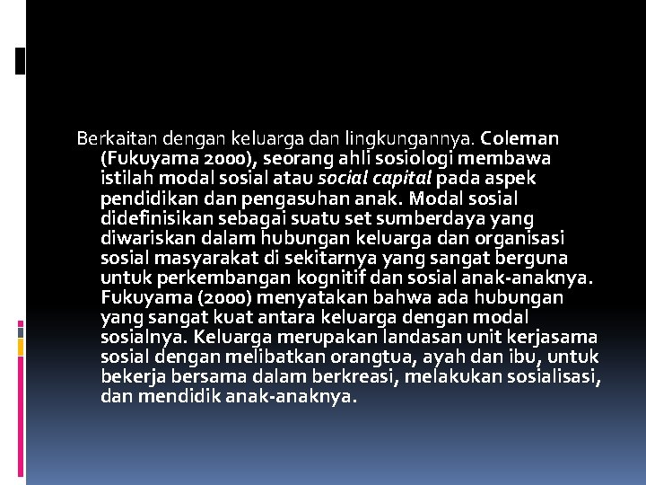 Berkaitan dengan keluarga dan lingkungannya. Coleman (Fukuyama 2000), seorang ahli sosiologi membawa istilah modal