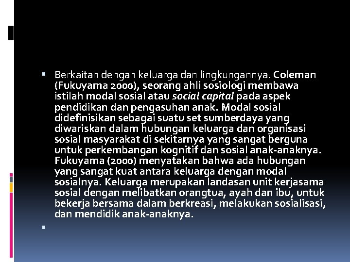  Berkaitan dengan keluarga dan lingkungannya. Coleman (Fukuyama 2000), seorang ahli sosiologi membawa istilah