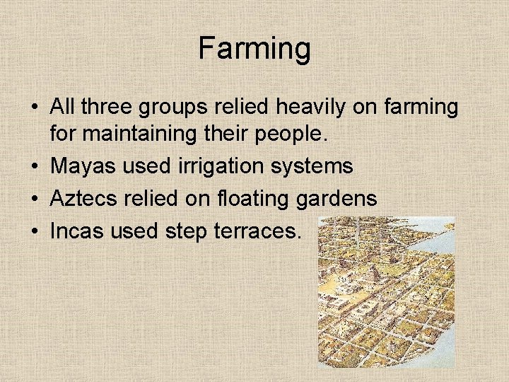 Farming • All three groups relied heavily on farming for maintaining their people. •