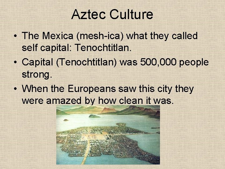 Aztec Culture • The Mexica (mesh-ica) what they called self capital: Tenochtitlan. • Capital