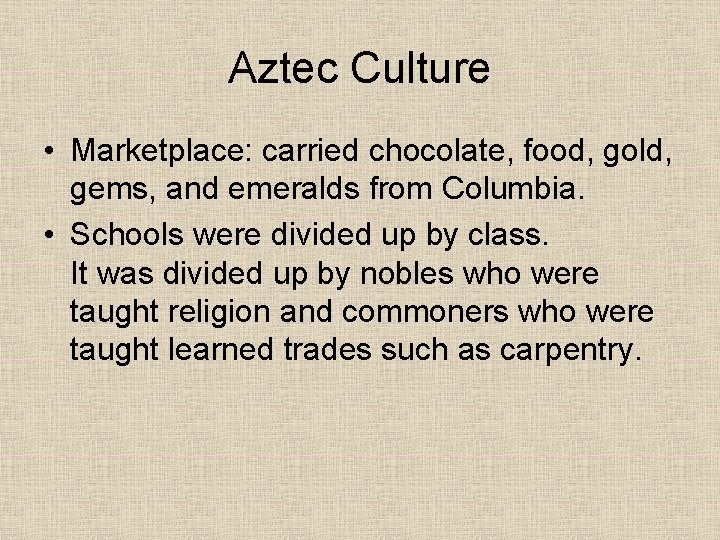 Aztec Culture • Marketplace: carried chocolate, food, gold, gems, and emeralds from Columbia. •