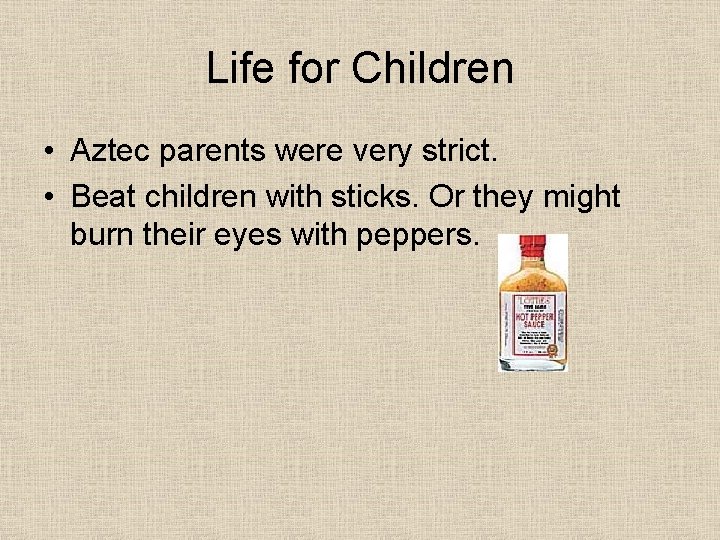 Life for Children • Aztec parents were very strict. • Beat children with sticks.