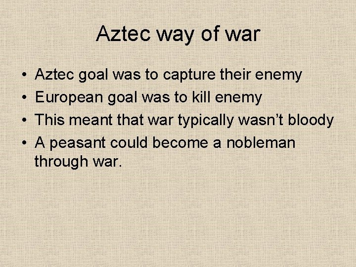 Aztec way of war • • Aztec goal was to capture their enemy European