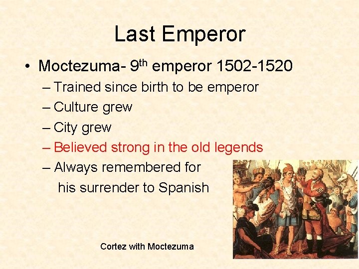 Last Emperor • Moctezuma- 9 th emperor 1502 -1520 – Trained since birth to