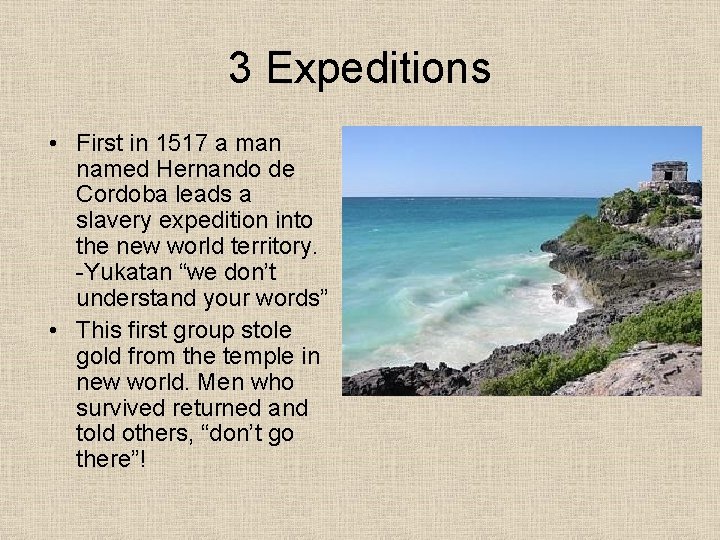 3 Expeditions • First in 1517 a man named Hernando de Cordoba leads a