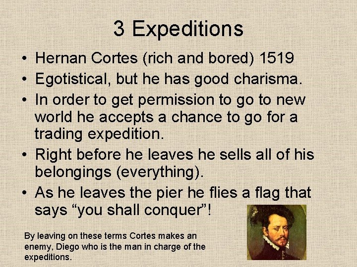 3 Expeditions • Hernan Cortes (rich and bored) 1519 • Egotistical, but he has