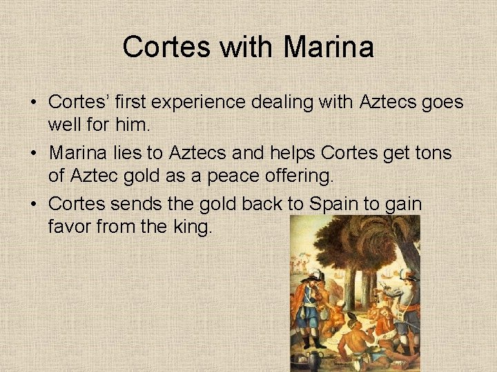 Cortes with Marina • Cortes’ first experience dealing with Aztecs goes well for him.