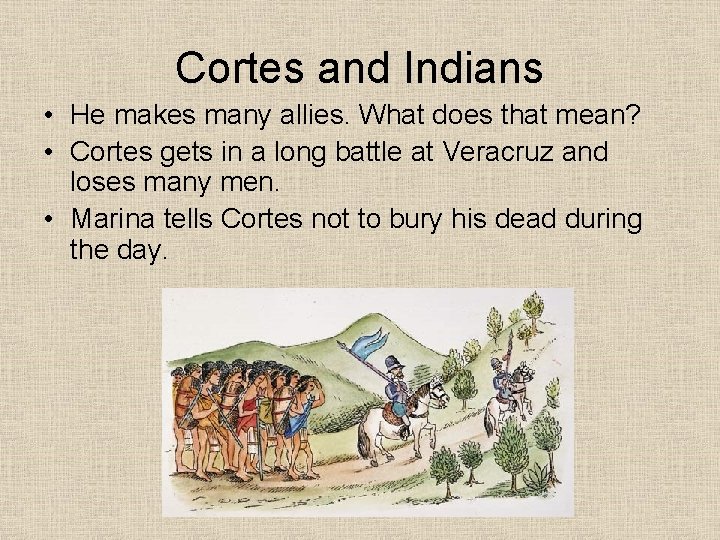 Cortes and Indians • He makes many allies. What does that mean? • Cortes