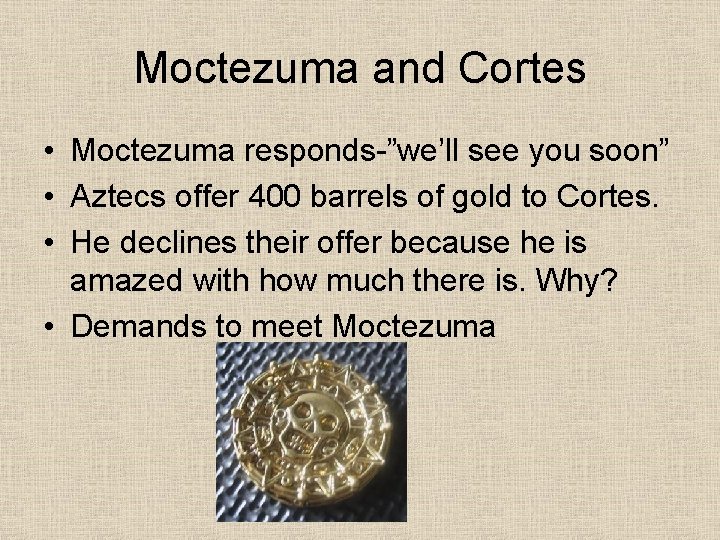 Moctezuma and Cortes • Moctezuma responds-”we’ll see you soon” • Aztecs offer 400 barrels