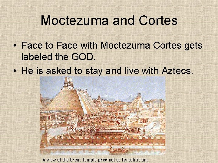 Moctezuma and Cortes • Face to Face with Moctezuma Cortes gets labeled the GOD.