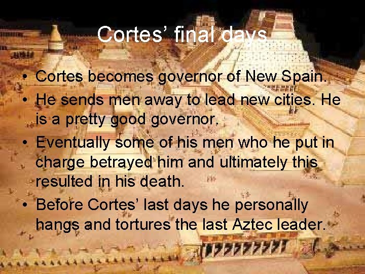 Cortes’ final days • Cortes becomes governor of New Spain. • He sends men