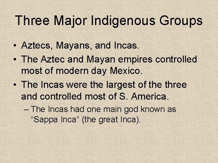 Three Major Indigenous Groups • Aztecs, Mayans, and Incas. • The Aztec and Mayan