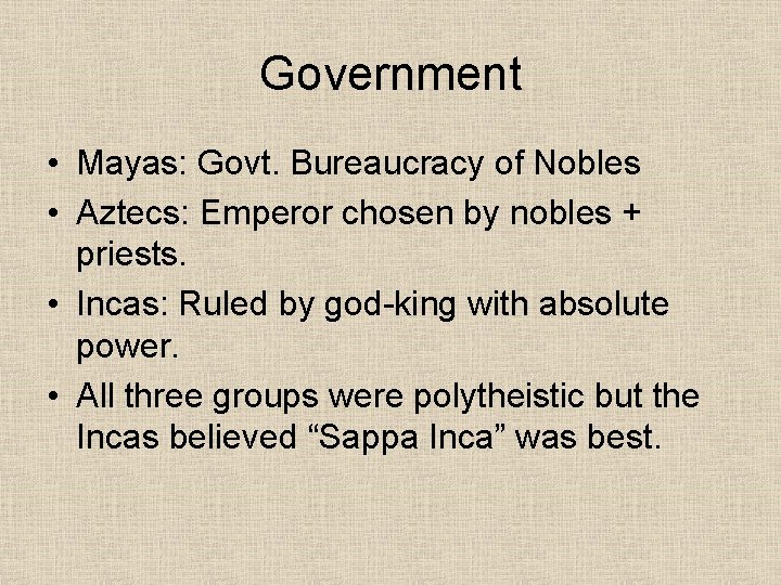 Government • Mayas: Govt. Bureaucracy of Nobles • Aztecs: Emperor chosen by nobles +