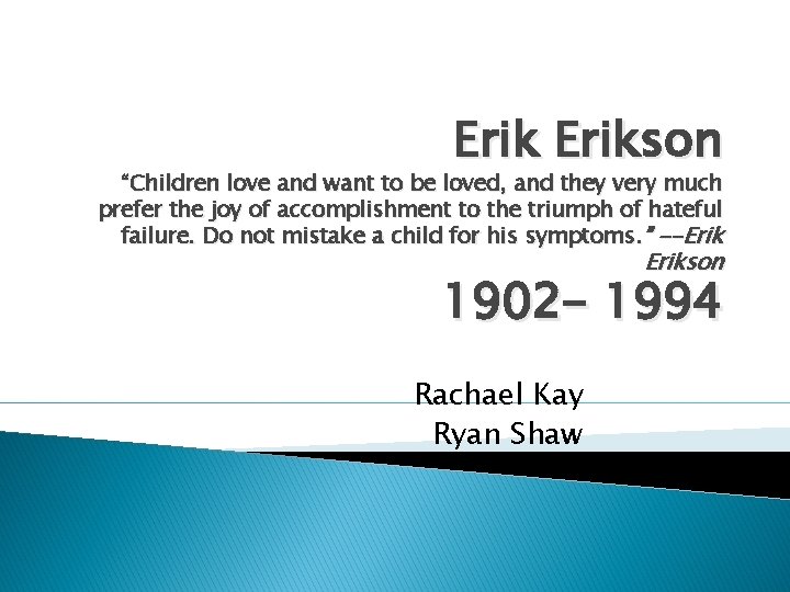 Erikson “Children love and want to be loved, and they very much prefer the