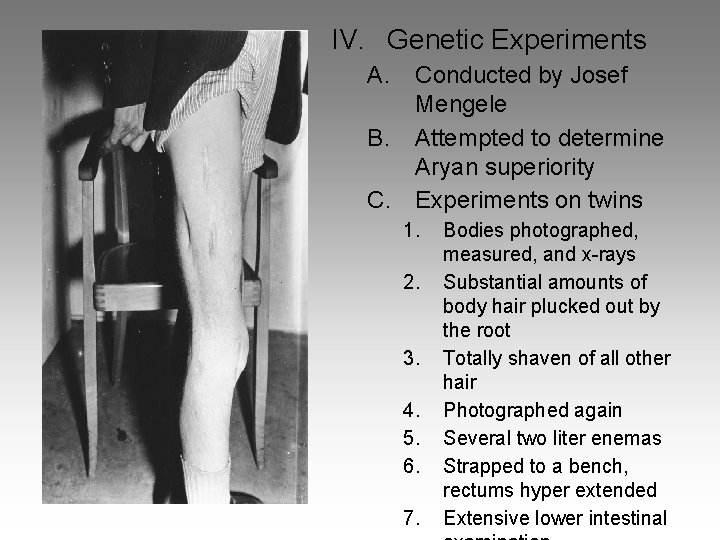IV. Genetic Experiments A. Conducted by Josef Mengele B. Attempted to determine Aryan superiority