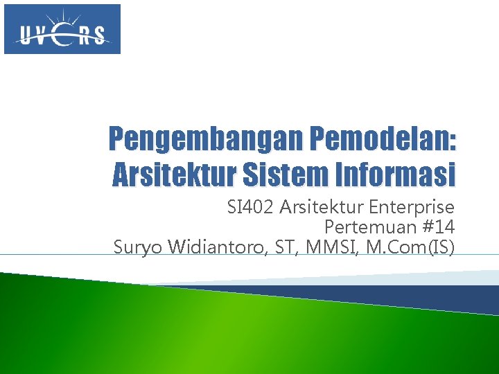 Pengembangan Pemodelan: Arsitektur Sistem Informasi SI 402 Arsitektur Enterprise Pertemuan #14 Suryo Widiantoro, ST,