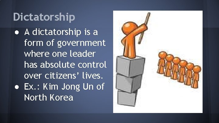 Dictatorship ● A dictatorship is a form of government where one leader has absolute