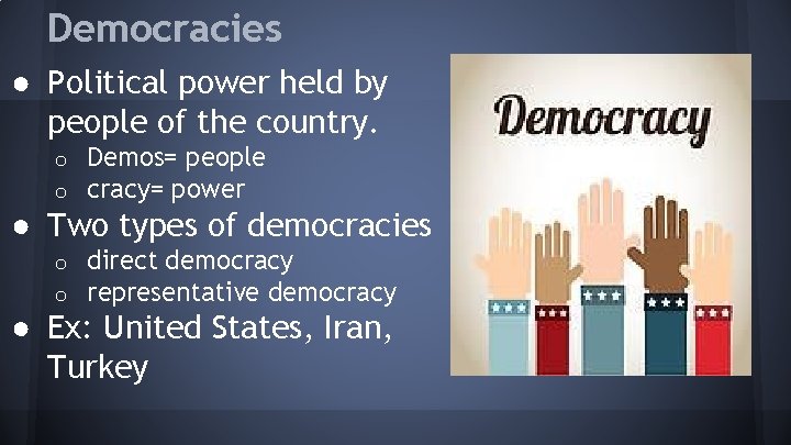 Democracies ● Political power held by people of the country. o o Demos= people