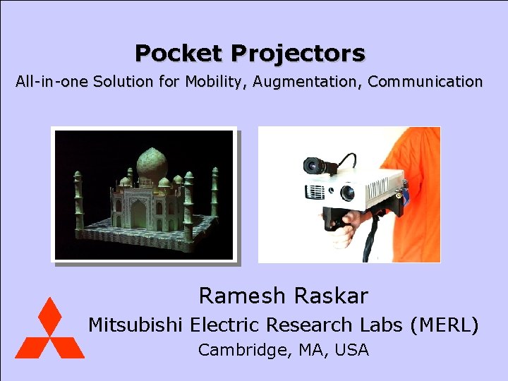 Mitsubishi Electric Research Laboratories Raskar Pocket Projectors All-in-one Solution for Mobility, Augmentation, Communication Ramesh