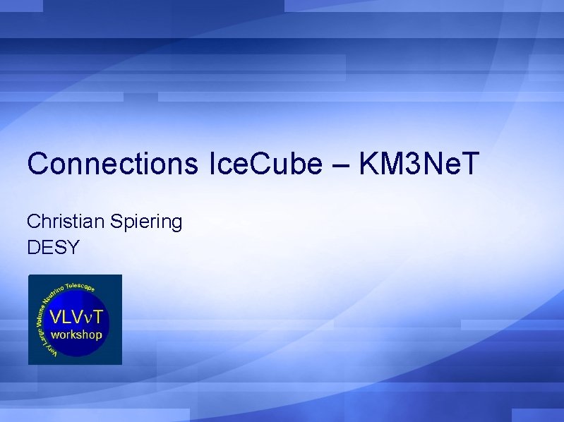 Connections Ice. Cube – KM 3 Ne. T Christian Spiering DESY 