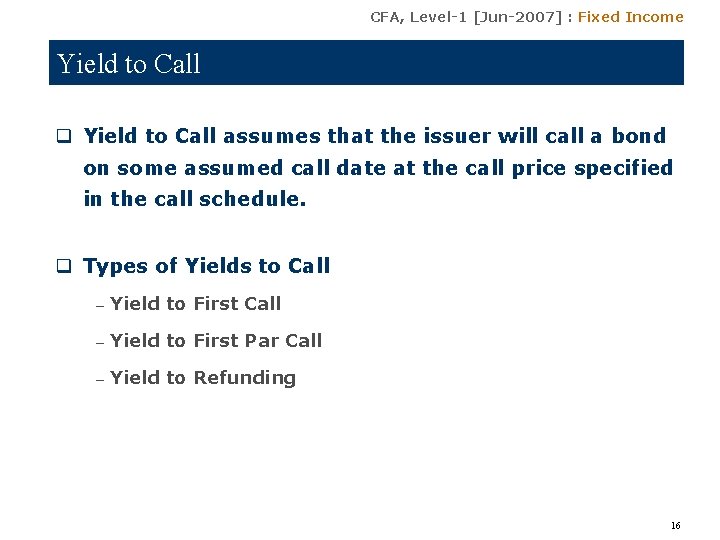 CFA, Level-1 [Jun-2007] : Fixed Income Yield to Call q Yield to Call assumes