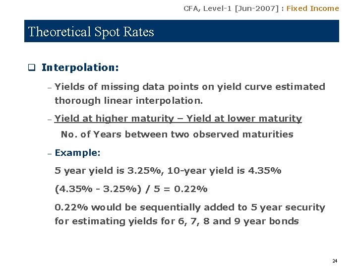 CFA, Level-1 [Jun-2007] : Fixed Income Theoretical Spot Rates q Interpolation: – Yields of