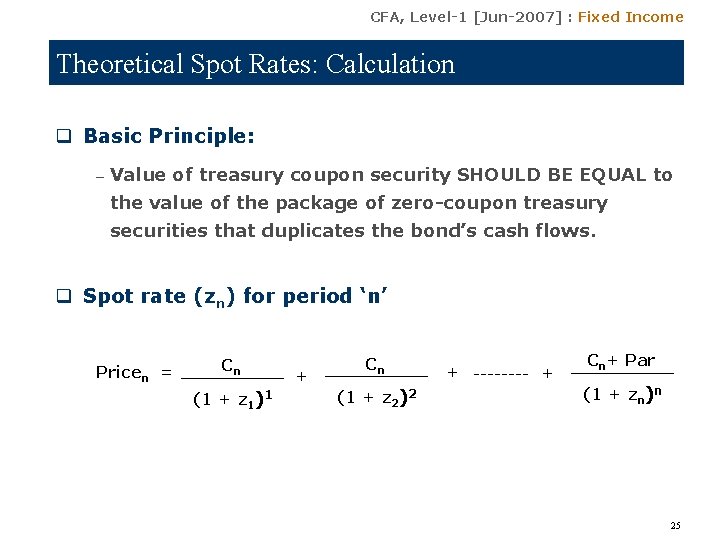 CFA, Level-1 [Jun-2007] : Fixed Income Theoretical Spot Rates: Calculation q Basic Principle: –