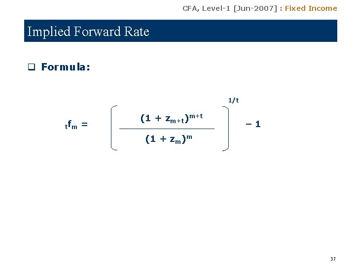 CFA, Level-1 [Jun-2007] : Fixed Income Implied Forward Rate q Formula: 1/t tfm =