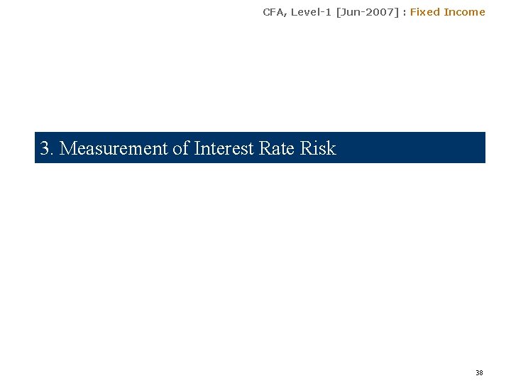 CFA, Level-1 [Jun-2007] : Fixed Income 3. Measurement of Interest Rate Risk 38 