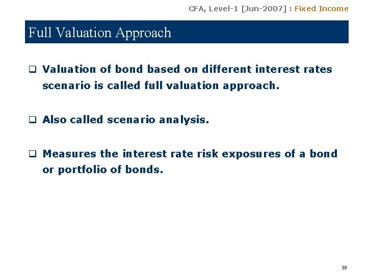 CFA, Level-1 [Jun-2007] : Fixed Income Full Valuation Approach q Valuation of bond based