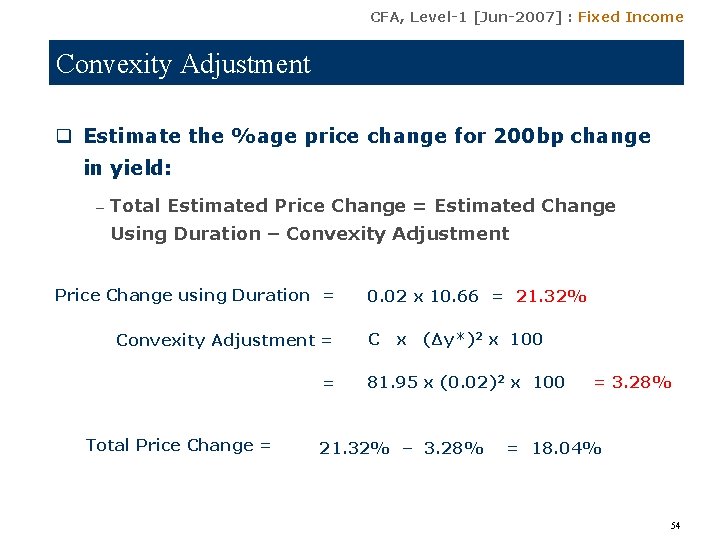 CFA, Level-1 [Jun-2007] : Fixed Income Convexity Adjustment q Estimate the %age price change