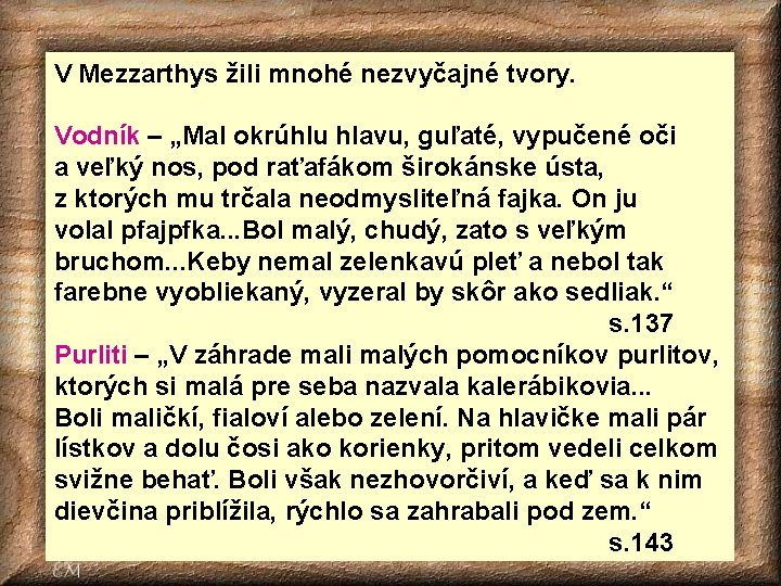 V Mezzarthys žili mnohé nezvyčajné tvory. Vodník – „Mal okrúhlu hlavu, guľaté, vypučené oči V Mezzarthys žili mnohé nezvyčajné tvory. Vodník – „Mal okrúhlu hlavu, guľaté, vypučené oči