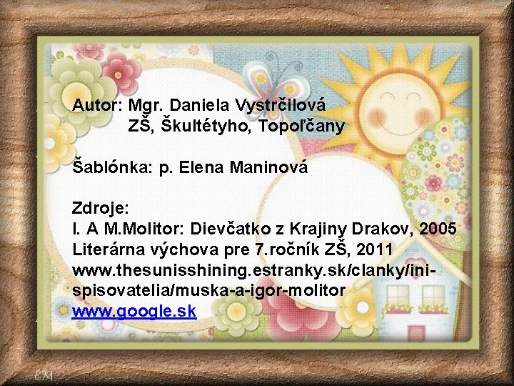 Autor: Mgr. Daniela Vystrčilová ZŠ, Škultétyho, Topoľčany Šablónka: p. Elena Maninová Zdroje: I. A Autor: Mgr. Daniela Vystrčilová ZŠ, Škultétyho, Topoľčany Šablónka: p. Elena Maninová Zdroje: I. A