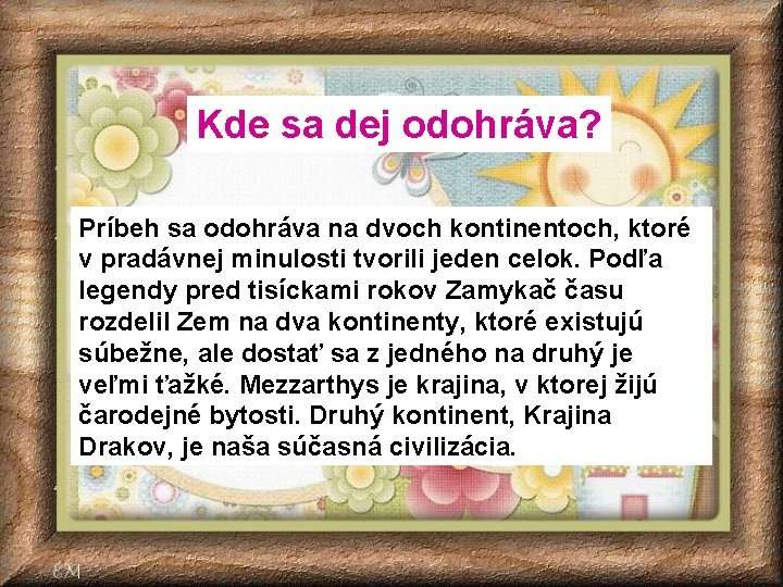 Kde sa dej odohráva? Príbeh sa odohráva na dvoch kontinentoch, ktoré v pradávnej minulosti Kde sa dej odohráva? Príbeh sa odohráva na dvoch kontinentoch, ktoré v pradávnej minulosti
