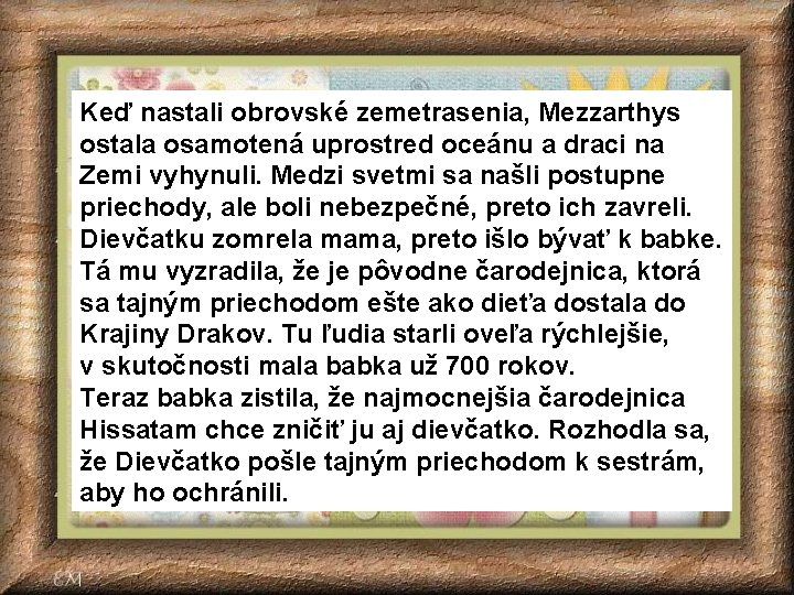 Keď nastali obrovské zemetrasenia, Mezzarthys ostala osamotená uprostred oceánu a draci na Zemi vyhynuli. Keď nastali obrovské zemetrasenia, Mezzarthys ostala osamotená uprostred oceánu a draci na Zemi vyhynuli.