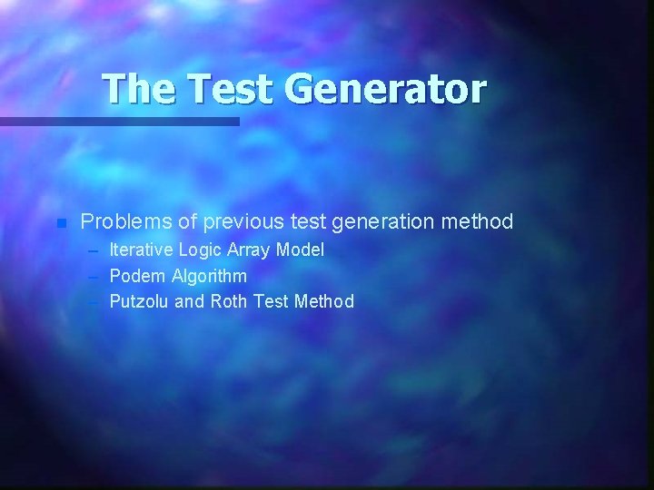 The Test Generator n Problems of previous test generation method – Iterative Logic Array