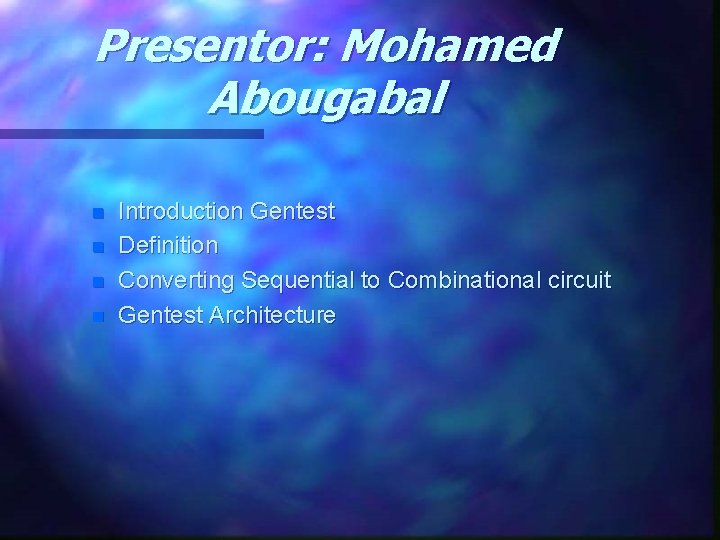 Presentor: Mohamed Abougabal n n Introduction Gentest Definition Converting Sequential to Combinational circuit Gentest