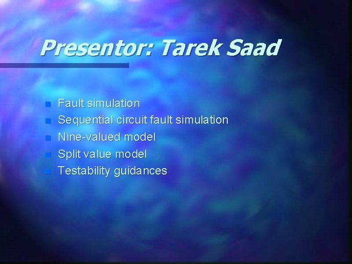Presentor: Tarek Saad n n n Fault simulation Sequential circuit fault simulation Nine-valued model