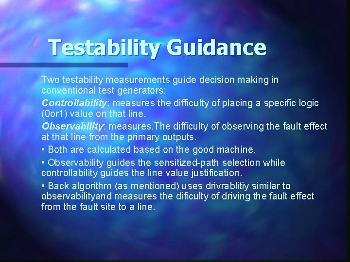 Testability Guidance Two testability measurements guide decision making in conventional test generators: Controllability: measures