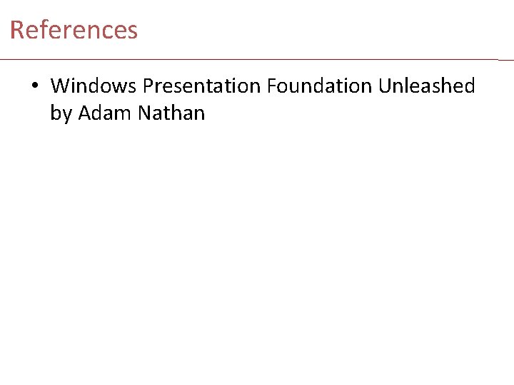 References • Windows Presentation Foundation Unleashed by Adam Nathan 