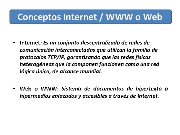 Conceptos Internet / WWW o Web • Internet: Es un conjunto descentralizado de redes