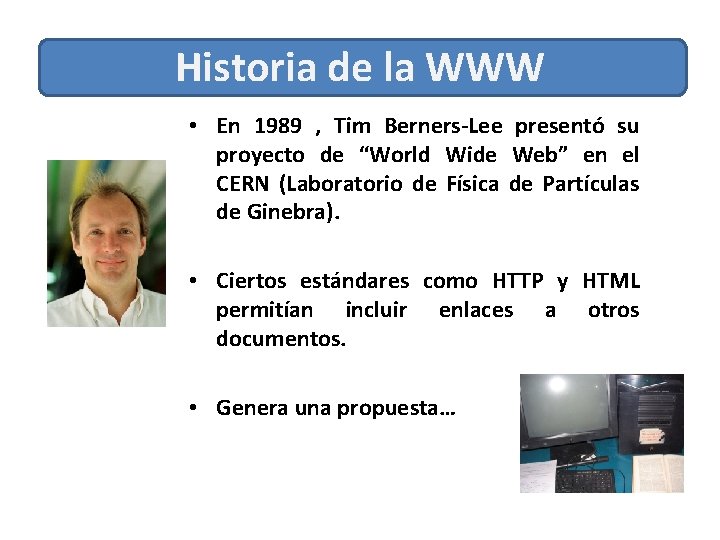 Historia de la WWW • En 1989 , Tim Berners-Lee presentó su proyecto de