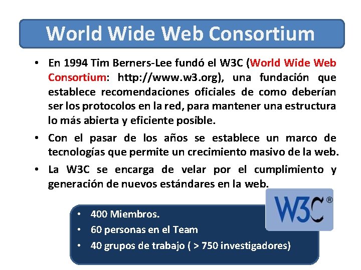 World Wide Web Consortium • En 1994 Tim Berners-Lee fundó el W 3 C