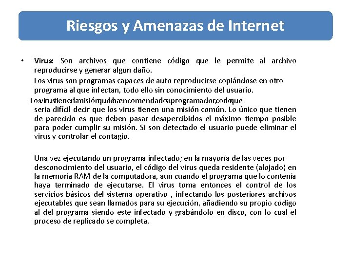 Riesgos y Amenazas de Internet • Virus: Son archivos que contiene código que le