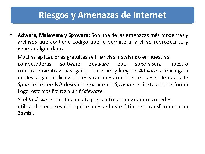 Riesgos y Amenazas de Internet • Adware, Maleware y Spyware: Son una de las