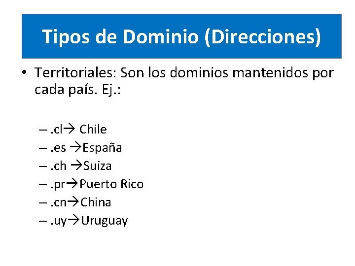 Tipos de Dominio (Direcciones) • Territoriales: Son los dominios mantenidos por cada país. Ej.