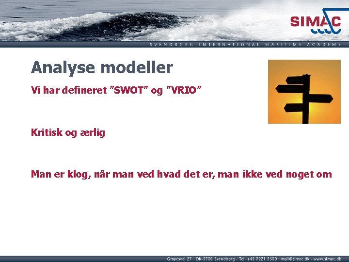 Analyse modeller Vi har defineret ”SWOT” og ”VRIO” Kritisk og ærlig Man er klog,
