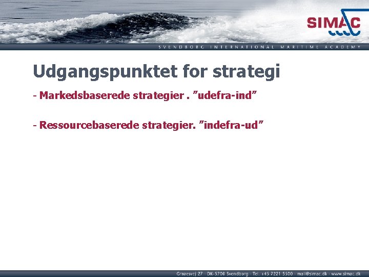 Udgangspunktet for strategi - Markedsbaserede strategier. ”udefra-ind” - Ressourcebaserede strategier. ”indefra-ud” 