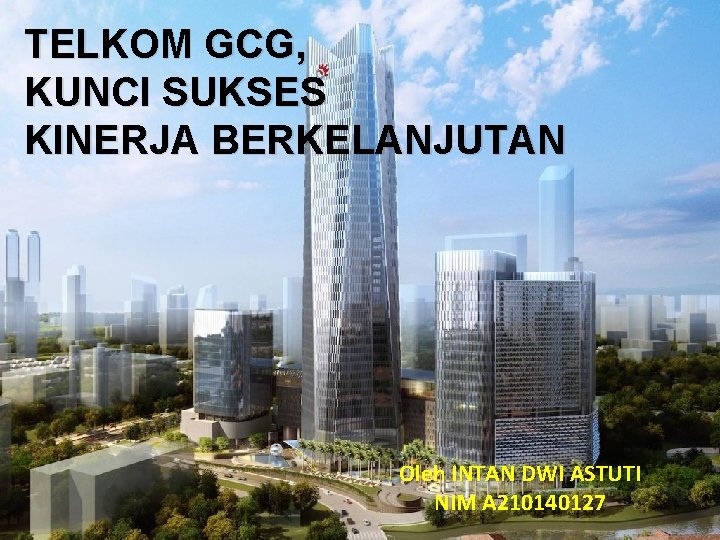 TELKOM GCG, KUNCI SUKSES KINERJA BERKELANJUTAN Oleh INTAN DWI ASTUTI NIM A 210140127 