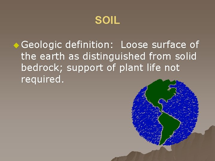 SOIL u Geologic definition: Loose surface of the earth as distinguished from solid bedrock;